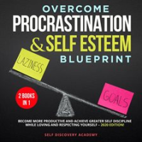 Overcome_Procrastination_and_Self_Esteem_Blueprint_2_Books_in_1__Become_more_productive_and_achieve